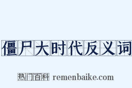 僵尸大时代反义词是什么意思的图片